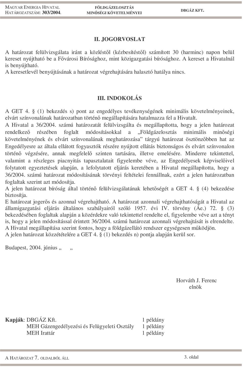 (1) bekezdés s) pont az engedélyes tevékenységének minimális követelményeinek, elvárt színvonalának határozatban történő megállapítására hatalmazza fel a Hivatalt. A Hivatal a 36/2004.