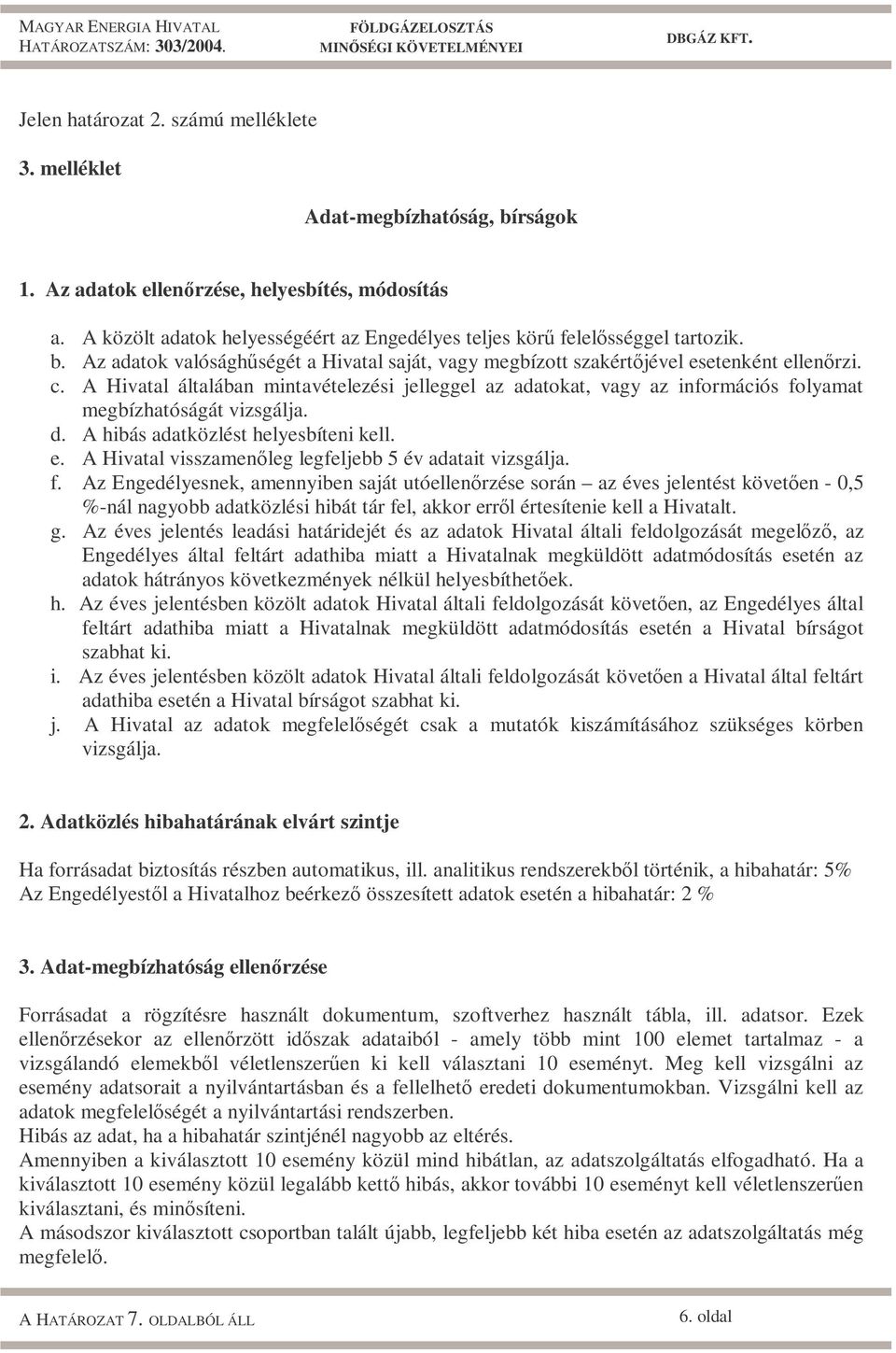 A Hivatal általában mintavételezési jelleggel az adatokat, vagy az információs folyamat megbízhatóságát vizsgálja. d. A hibás adatközlést helyesbíteni kell. e.