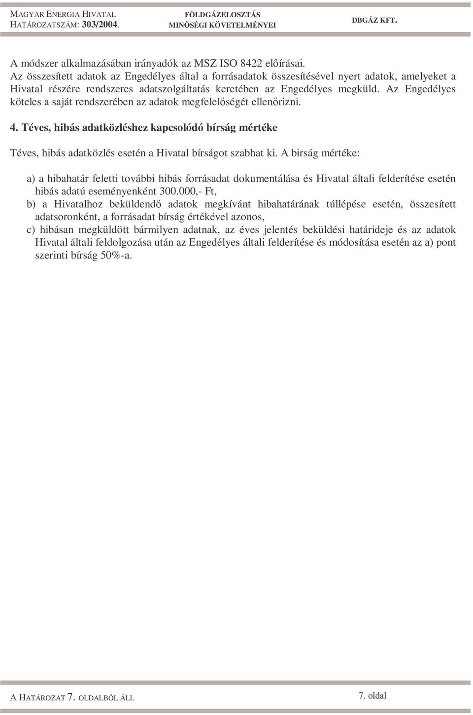 Az Engedélyes köteles a saját rendszerében az adatok megfelelőségét ellenőrizni. 4. Téves, hibás adatközléshez kapcsolódó bírság mértéke Téves, hibás adatközlés esetén a Hivatal bírságot szabhat ki.