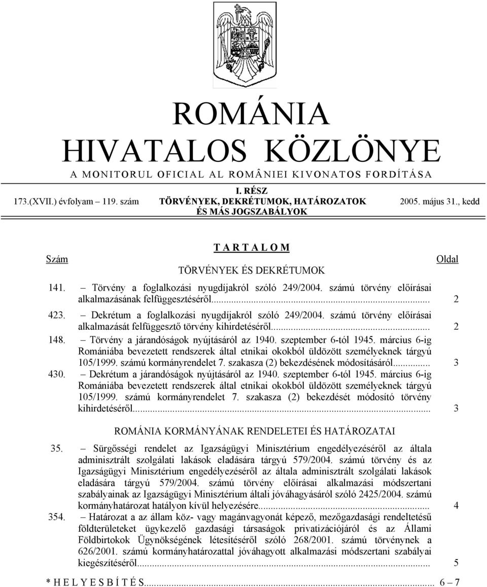 Dekrétum a foglalkozási nyugdíjakról szóló 249/2004. számú törvény előírásai alkalmazását felfüggesztő törvény kihirdetéséről... 2 148. Törvény a járandóságok nyújtásáról az 1940.