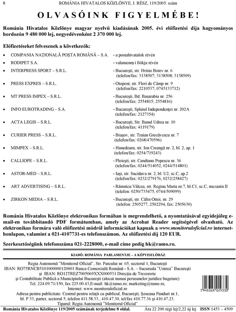 A. - valamennyi fiókja révén INTERPRESS SPORT S.R.L. - Bucureşti, str. Hristo Botev nr. 6 - (telefon/fax: 3138507; 3138508; 3138509) PRESS EXPRES S.R.L. - Otopeni, str. Flori de Câmp nr.