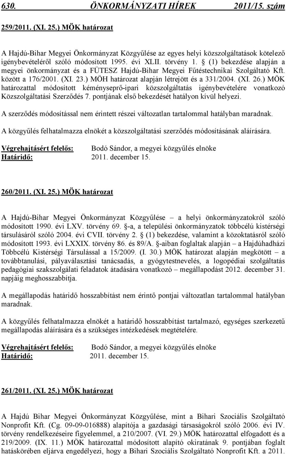 ) MÖK határozattal módosított kéményseprı-ipari közszolgáltatás igénybevételére vonatkozó Közszolgáltatási Szerzıdés 7. pontjának elsı bekezdését hatályon kívül helyezi.