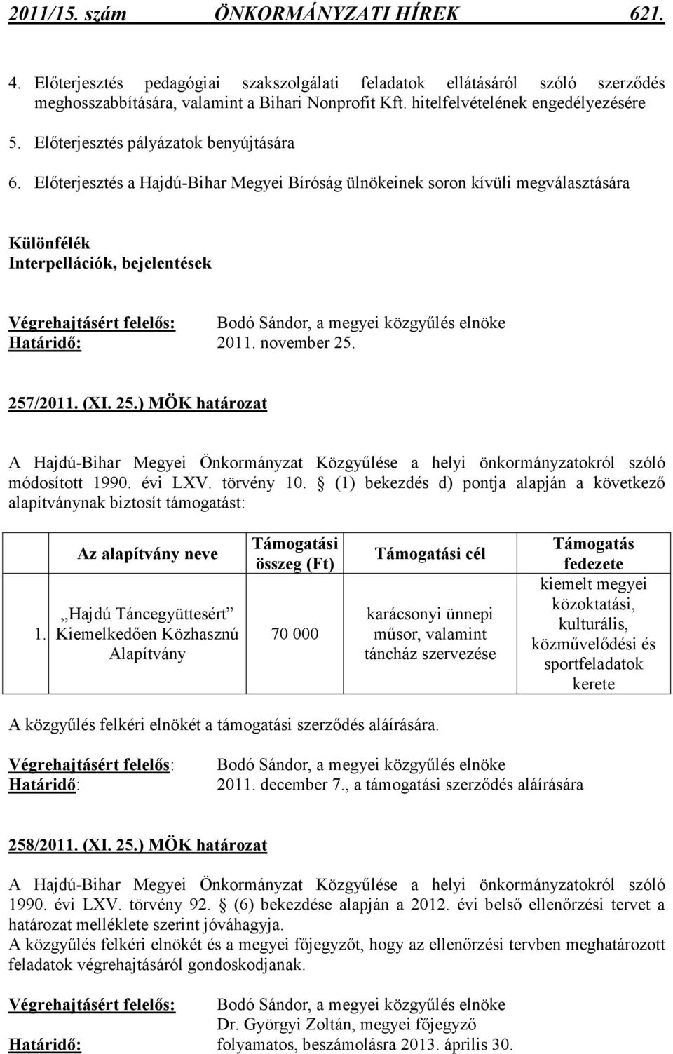 Elıterjesztés a Hajdú-Bihar Megyei Bíróság ülnökeinek soron kívüli megválasztására Különfélék Interpellációk, bejelentések Végrehajtásért felelıs: Bodó Sándor, a megyei közgyőlés elnöke Határidı: