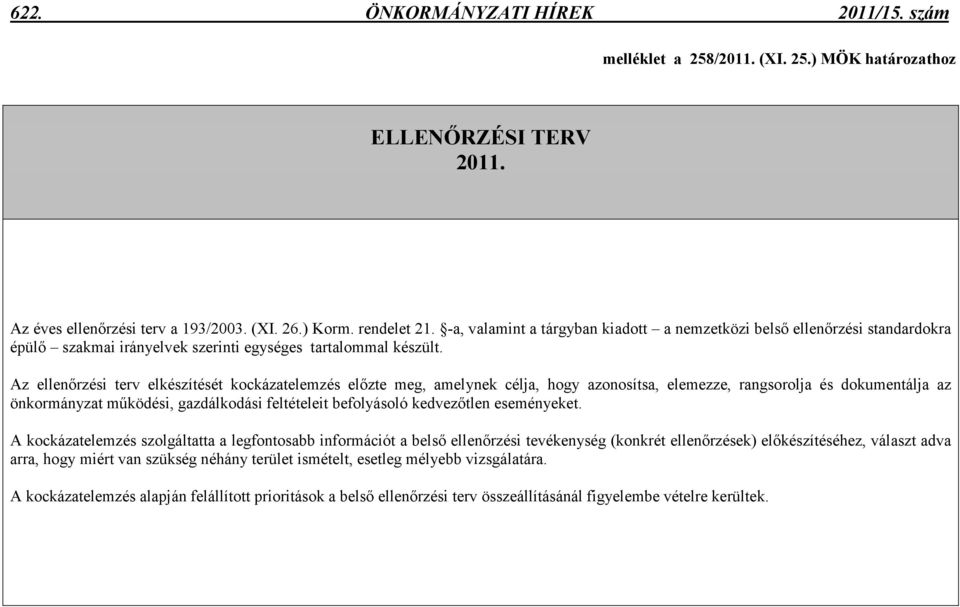 Az ellenırzési terv elkészítését kockázatelemzés elızte meg, amelynek célja, hogy azonosítsa, elemezze, rangsorolja és dokumentálja az önkormányzat mőködési, gazdálkodási feltételeit befolyásoló