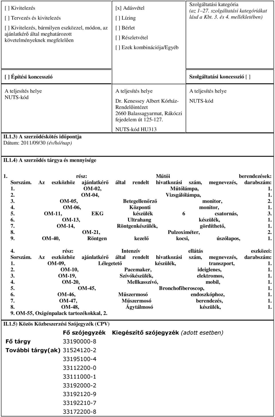 Kenessey Albert Kórház- Rendelőintézet 2660 Balassagyarmat, Rákóczi fejedelem út 125-127. NUTS-kód HU313 Szolgáltatási koncesszió [ ] A teljesítés helye NUTS-kód II.1.4) A szerződés tárgya és mennyisége 1.