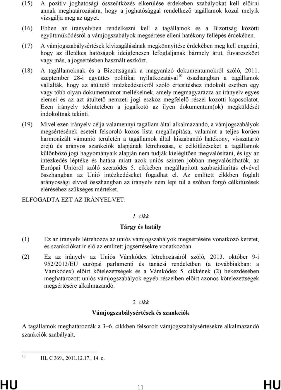 (17) A vámjogszabálysértések kivizsgálásának megkönnyítése érdekében meg kell engedni, hogy az illetékes hatóságok ideiglenesen lefoglaljanak bármely árut, fuvareszközt vagy más, a jogsértésben