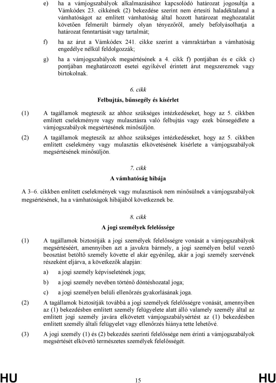 a határozat fenntartását vagy tartalmát; f) ha az árut a Vámkódex 241. cikke szerint a vámraktárban a vámhatóság engedélye nélkül feldolgozzák; g) ha a vámjogszabályok megsértésének a 4.