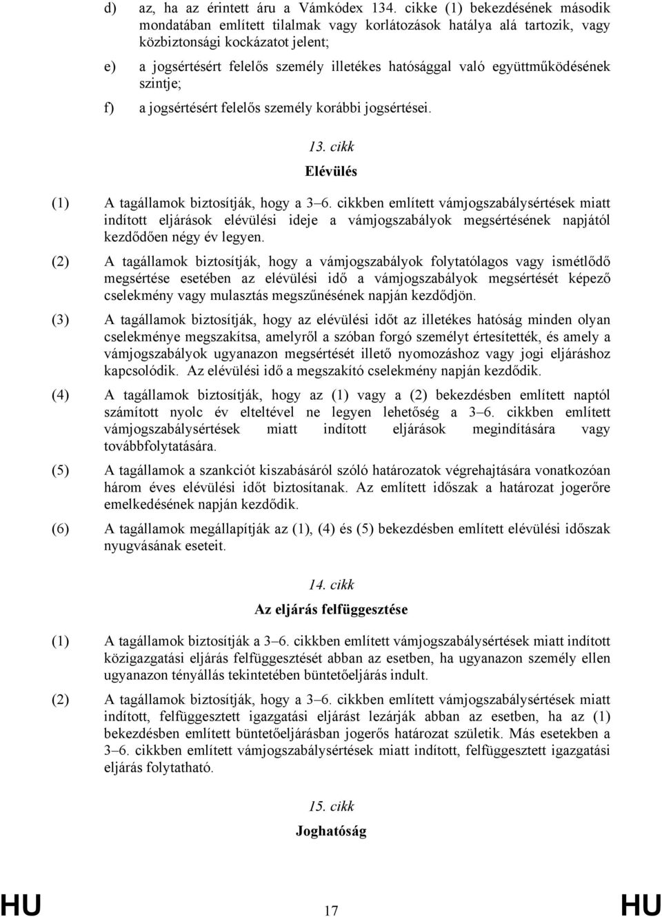 együttműködésének szintje; f) a jogsértésért felelős személy korábbi jogsértései. 13. cikk Elévülés (1) A tagállamok biztosítják, hogy a 3 6.