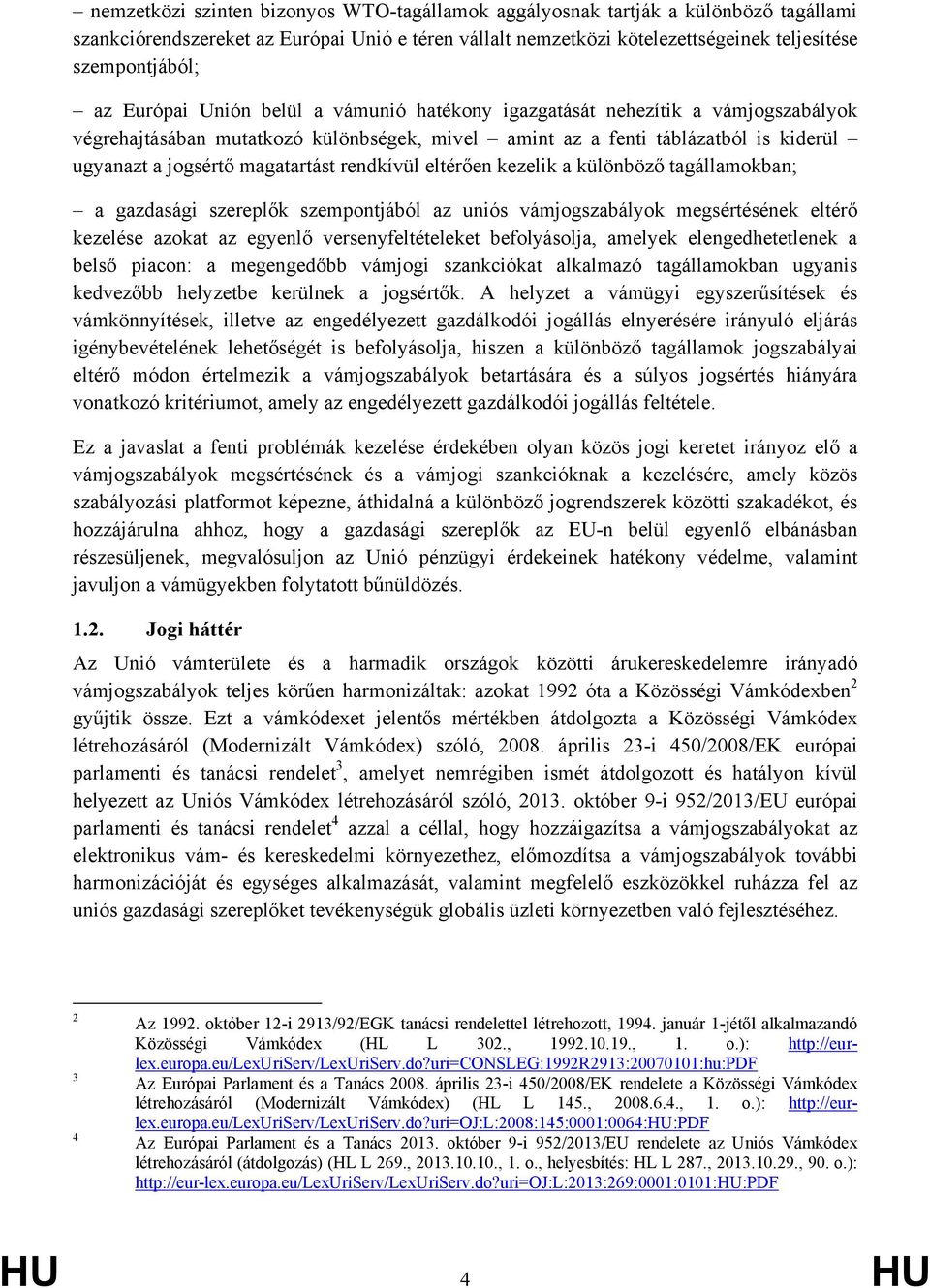 rendkívül eltérően kezelik a különböző tagállamokban; a gazdasági szereplők szempontjából az uniós vámjogszabályok megsértésének eltérő kezelése azokat az egyenlő versenyfeltételeket befolyásolja,