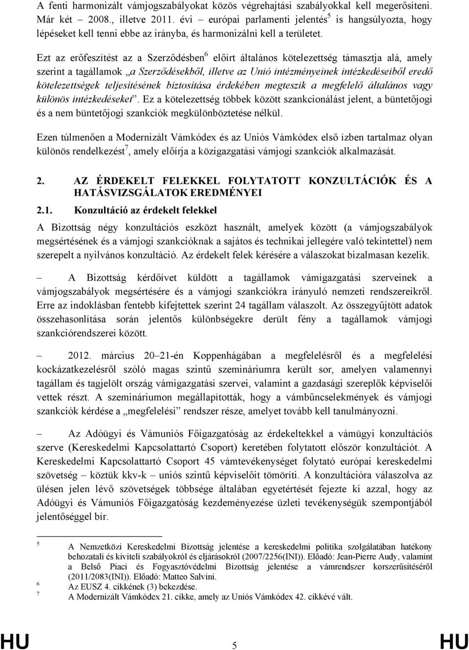 Ezt az erőfeszítést az a Szerződésben 6 előírt általános kötelezettség támasztja alá, amely szerint a tagállamok a Szerződésekből, illetve az Unió intézményeinek intézkedéseiből eredő kötelezettségek