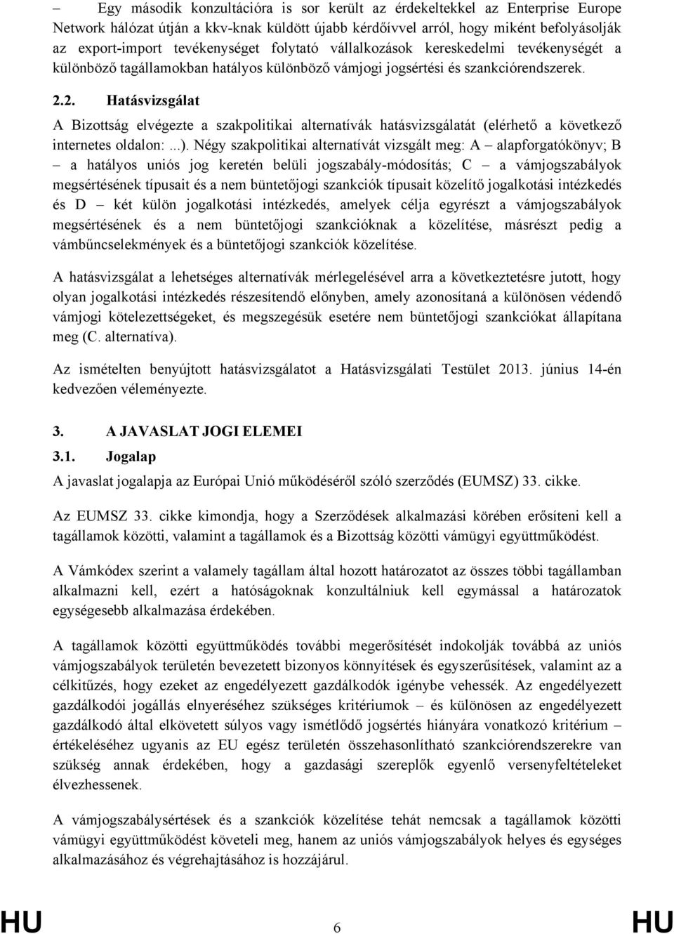 2. Hatásvizsgálat A Bizottság elvégezte a szakpolitikai alternatívák hatásvizsgálatát (elérhető a következő internetes oldalon:...).