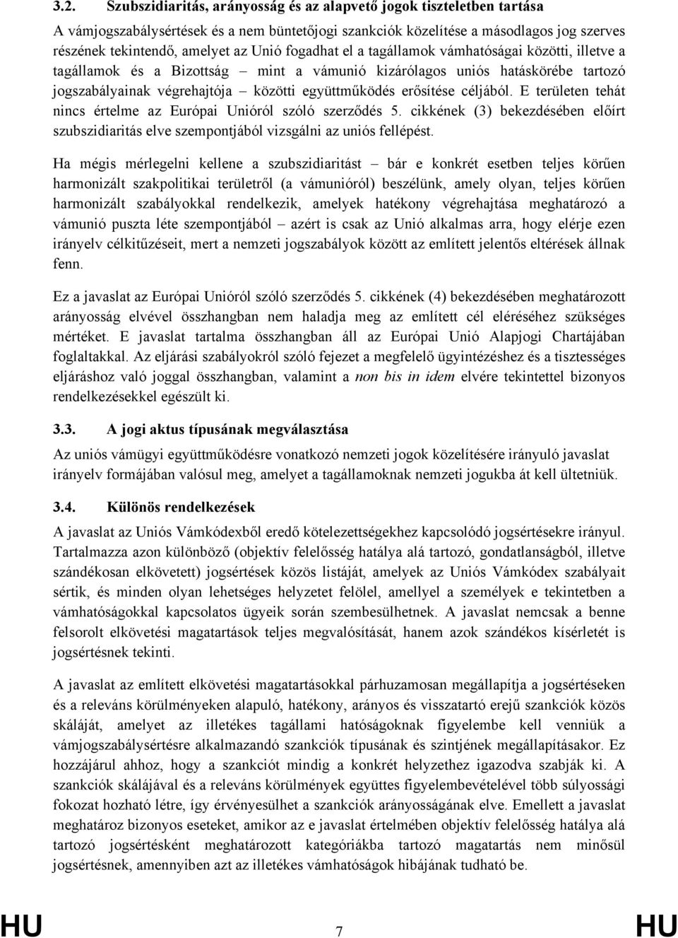 erősítése céljából. E területen tehát nincs értelme az Európai Unióról szóló szerződés 5. cikkének (3) bekezdésében előírt szubszidiaritás elve szempontjából vizsgálni az uniós fellépést.