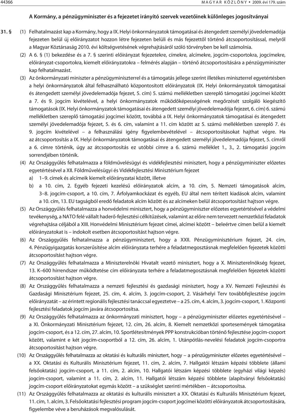 Köztársaság 2010. évi költségvetésének végrehajtásáról szóló tör vény ben be kell olnia. (2) A 6. (1) bekezdése és a 7.