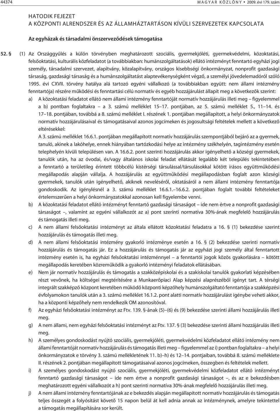 intézményt fenntartó egyházi jogi személy, társadalmi szervezet, alapítvány, közalapítvány, országos kisebbségi önkormányzat, nonprofit gazdasági társaság, gazdasági társaság és a humánszolgáltatást