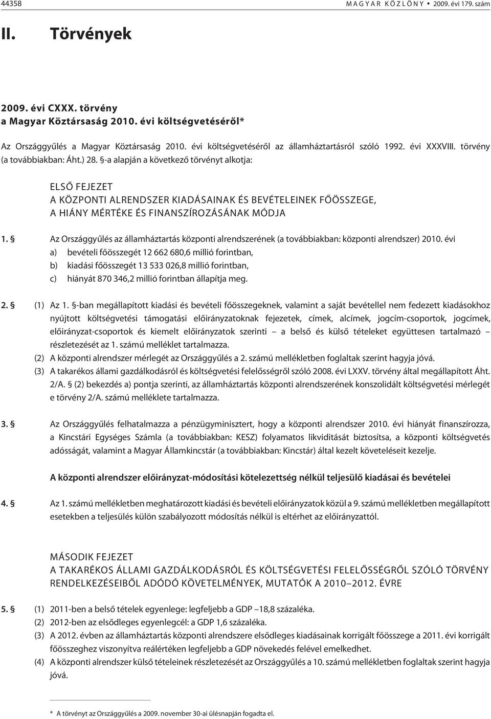 -a alapján a következõ tör vényt alkotja: ELSÕ FEJEZET A KÖZPONTI ALRENDSZER KIADÁSAINAK ÉS BEVÉTELEINEK FÕÖSSZEGE, A HIÁNY MÉRTÉKE ÉS FINANSZÍROZÁSÁNAK MÓDJA 1.