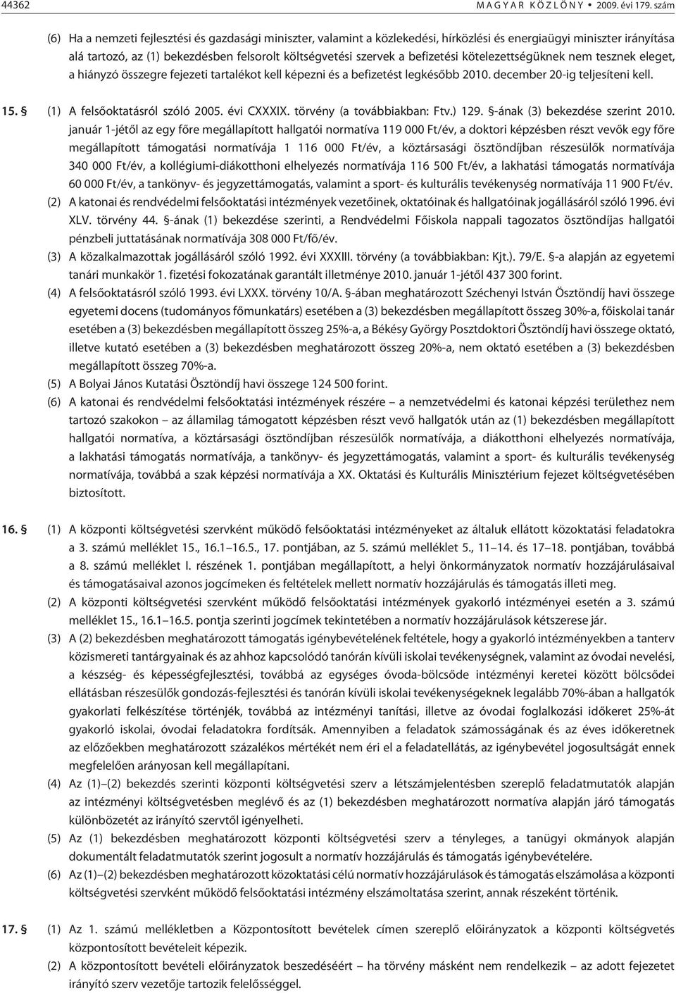 befizetési kötelezettségüknek nem tesznek eleget, a hiányzó összegre fejezeti tartalékot kell képezni és a befizetést legkésõbb 2010. december 20-ig teljesíteni kell. 15.