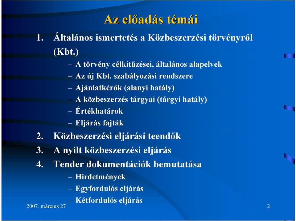 szabályozási rendszere Ajánlatkérők (alanyi hatály) A közbeszerzés tárgyai (tárgyi hatály) Értékhatárok