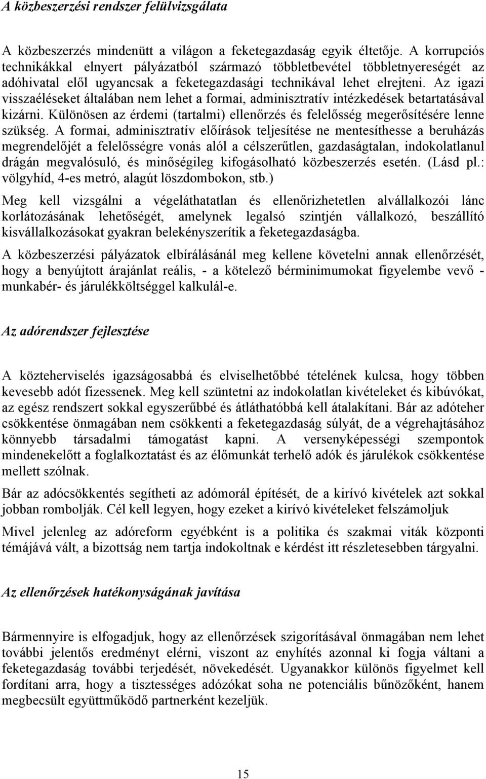 Az igazi visszaéléseket általában nem lehet a formai, adminisztratív intézkedések betartatásával kizárni. Különösen az érdemi (tartalmi) ellenőrzés és felelősség megerősítésére lenne szükség.