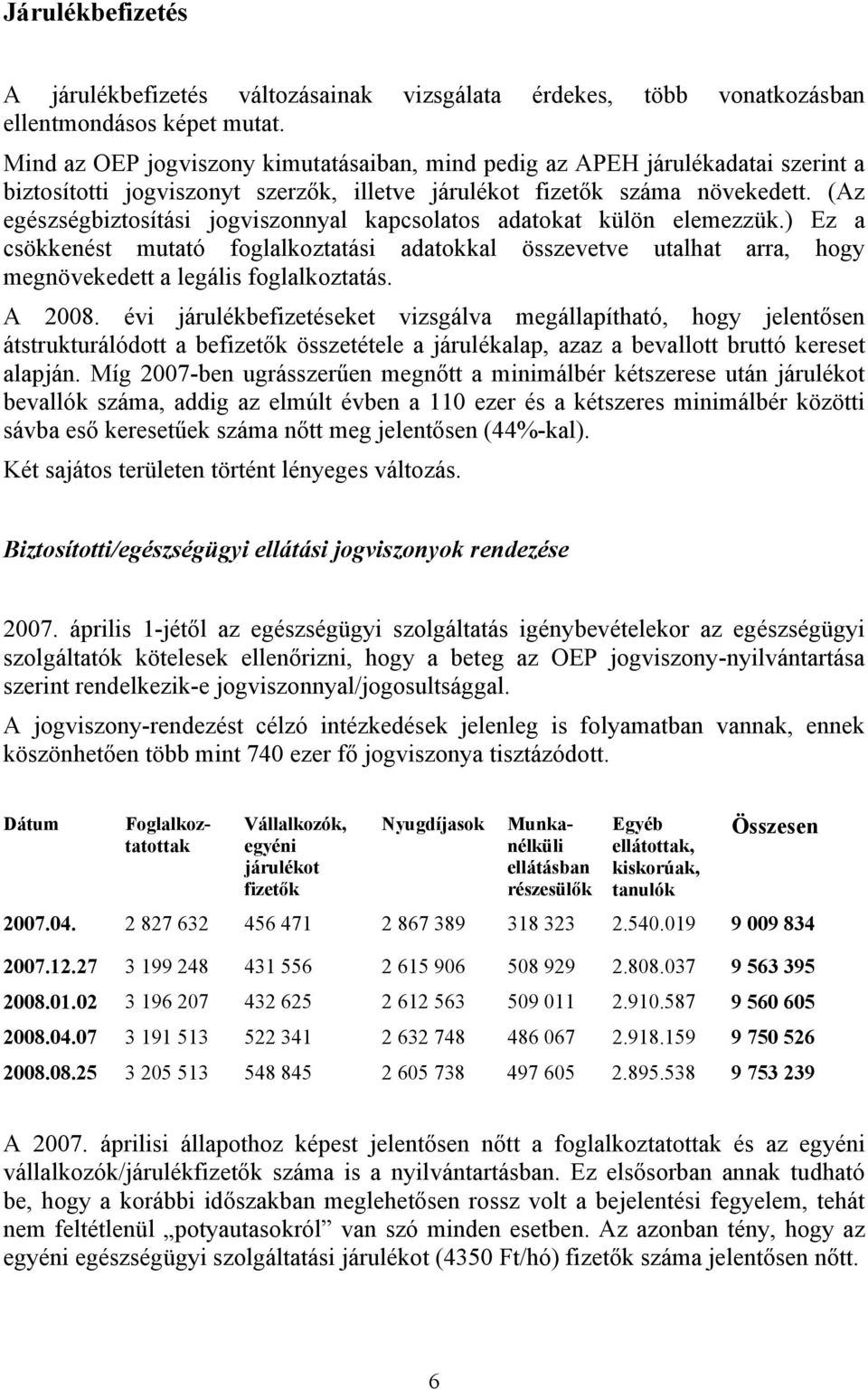 (Az egészségbiztosítási jogviszonnyal kapcsolatos adatokat külön elemezzük.) Ez a csökkenést mutató foglalkoztatási adatokkal összevetve utalhat arra, hogy megnövekedett a legális foglalkoztatás.