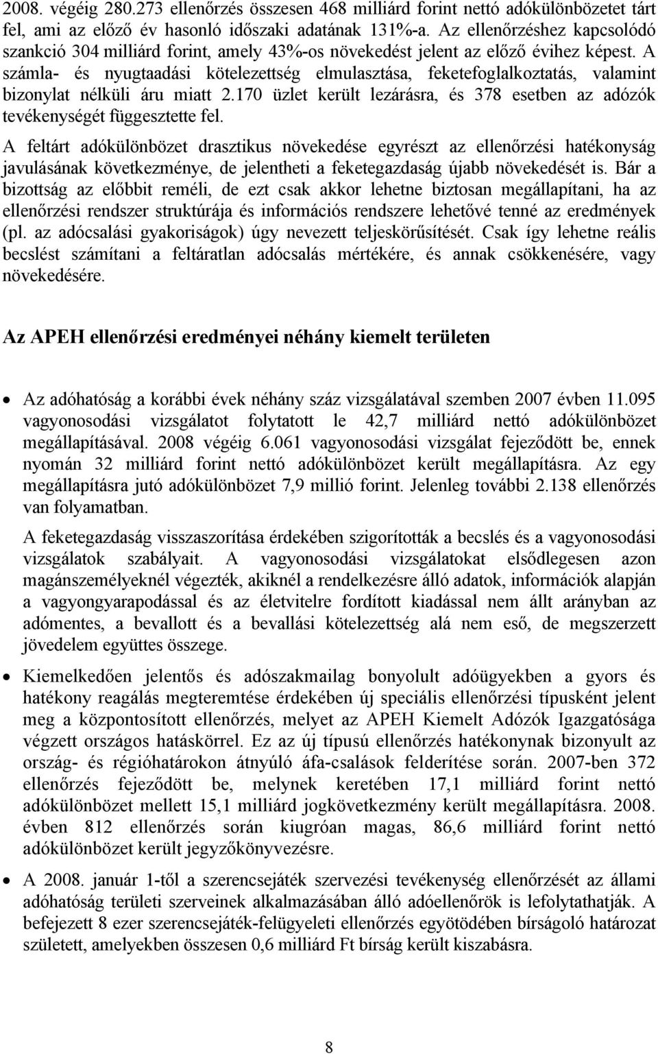 A számla- és nyugtaadási kötelezettség elmulasztása, feketefoglalkoztatás, valamint bizonylat nélküli áru miatt 2.170 üzlet került lezárásra, és 378 esetben az adózók tevékenységét függesztette fel.