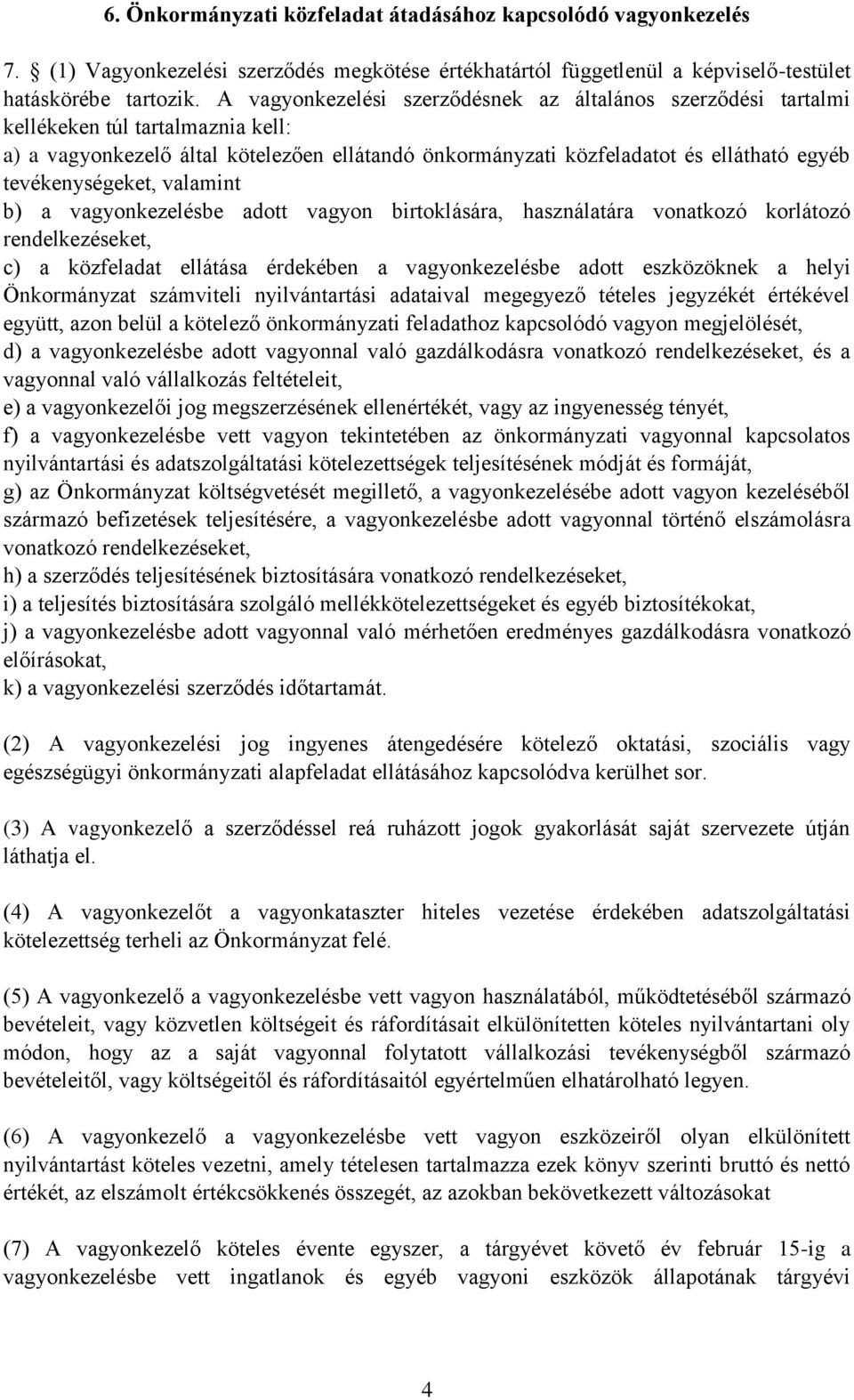 tevékenységeket, valamint b) a vagyonkezelésbe adott vagyon birtoklására, használatára vonatkozó korlátozó rendelkezéseket, c) a közfeladat ellátása érdekében a vagyonkezelésbe adott eszközöknek a