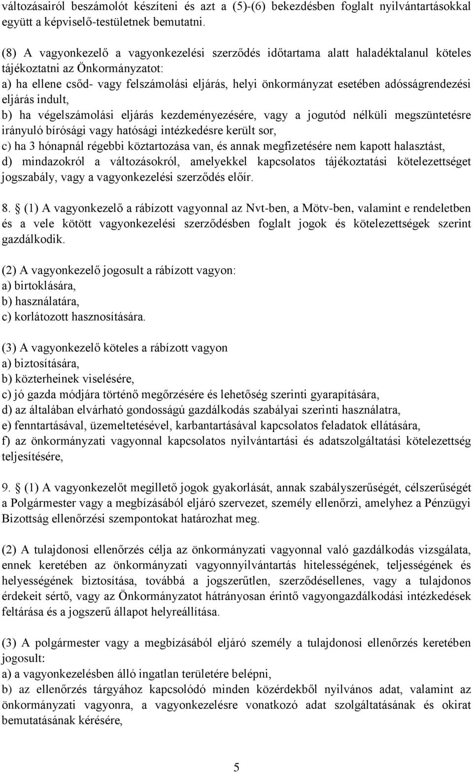 adósságrendezési eljárás indult, b) ha végelszámolási eljárás kezdeményezésére, vagy a jogutód nélküli megszüntetésre irányuló bírósági vagy hatósági intézkedésre került sor, c) ha 3 hónapnál régebbi