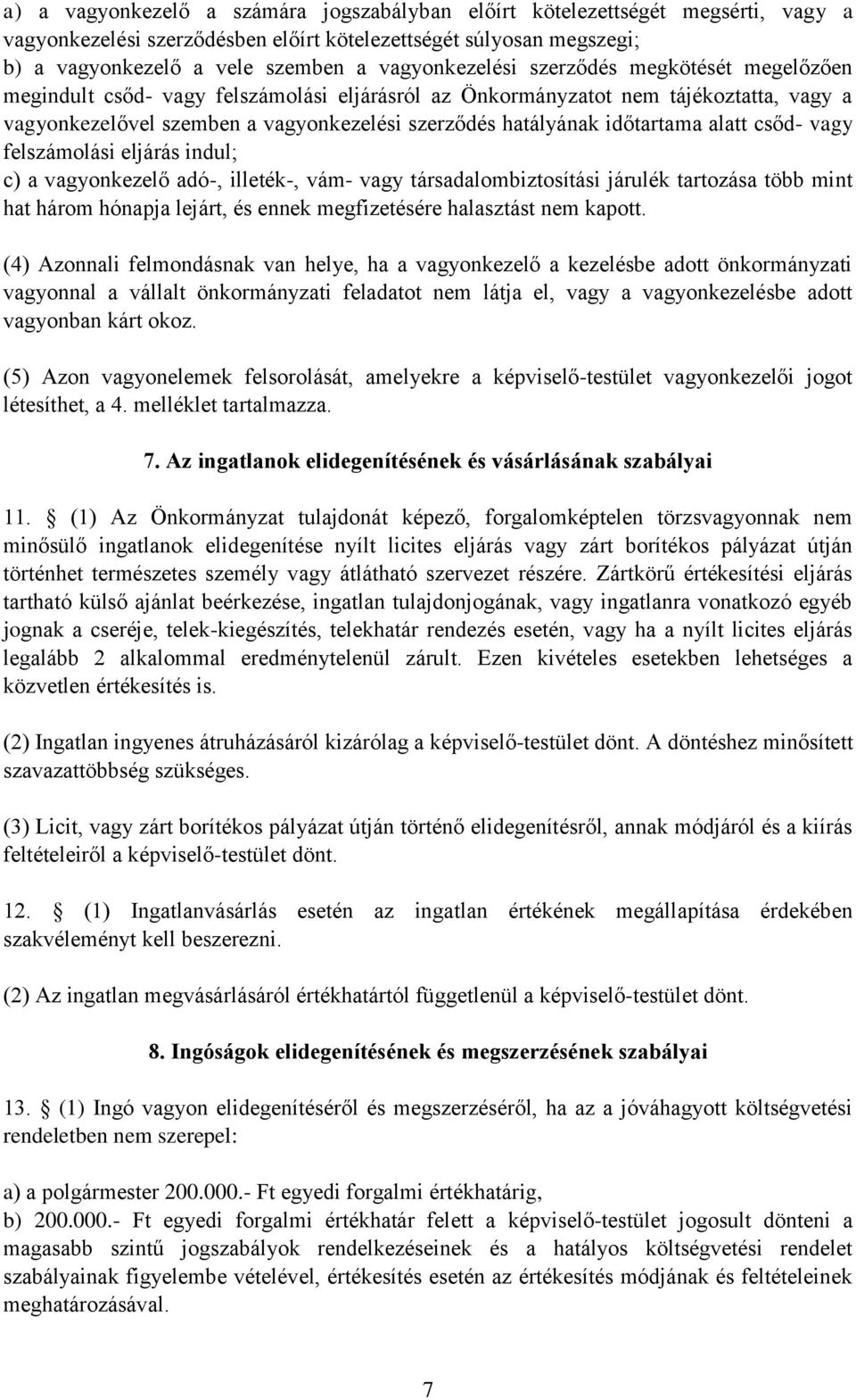 időtartama alatt csőd- vagy felszámolási eljárás indul; c) a vagyonkezelő adó-, illeték-, vám- vagy társadalombiztosítási járulék tartozása több mint hat három hónapja lejárt, és ennek megfizetésére