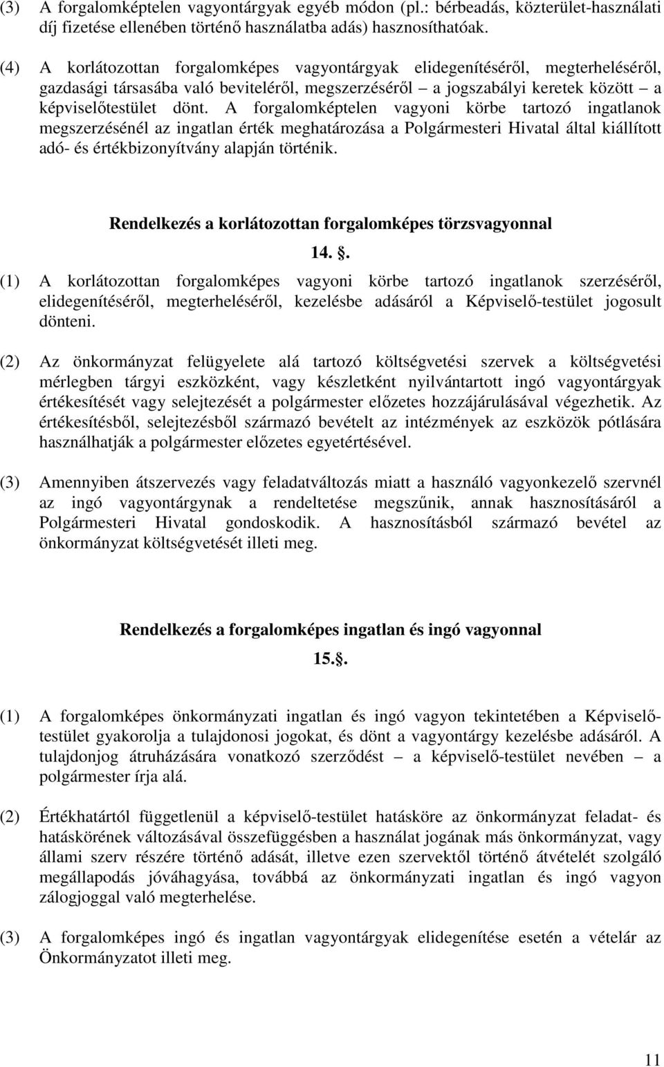 A forgalomképtelen vagyoni körbe tartozó ingatlanok megszerzésénél az ingatlan érték meghatározása a Polgármesteri Hivatal által kiállított adó- és értékbizonyítvány alapján történik.