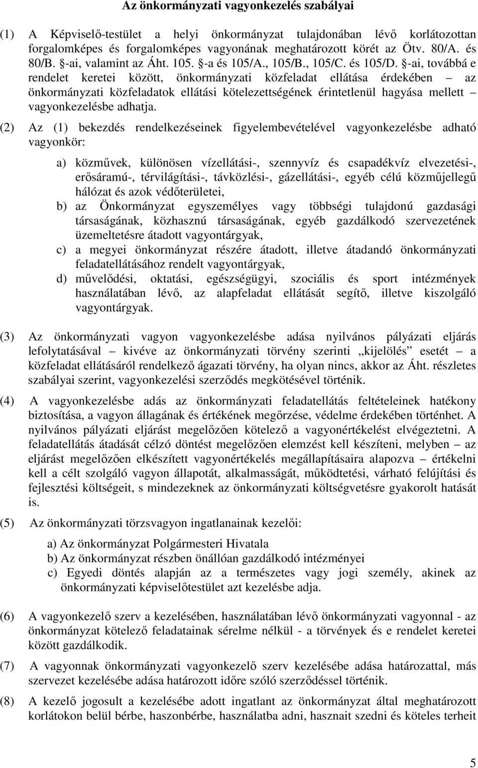 -ai, továbbá e rendelet keretei között, önkormányzati közfeladat ellátása érdekében az önkormányzati közfeladatok ellátási kötelezettségének érintetlenül hagyása mellett vagyonkezelésbe adhatja.