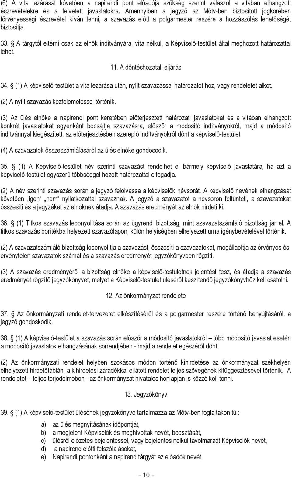 A tárgytól eltérni csak az elnök indítványára, vita nélkül, a Képviselő-testület által meghozott határozattal lehet. 11. A döntéshozatali eljárás 34.