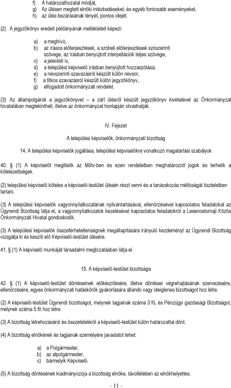 szövege, c) a jelenléti ív, d) a települési képviselő írásban benyújtott hozzászólása, e) a névszerinti szavazásról készült külön névsor, f) a titkos szavazásról készült külön jegyzőkönyv, g)