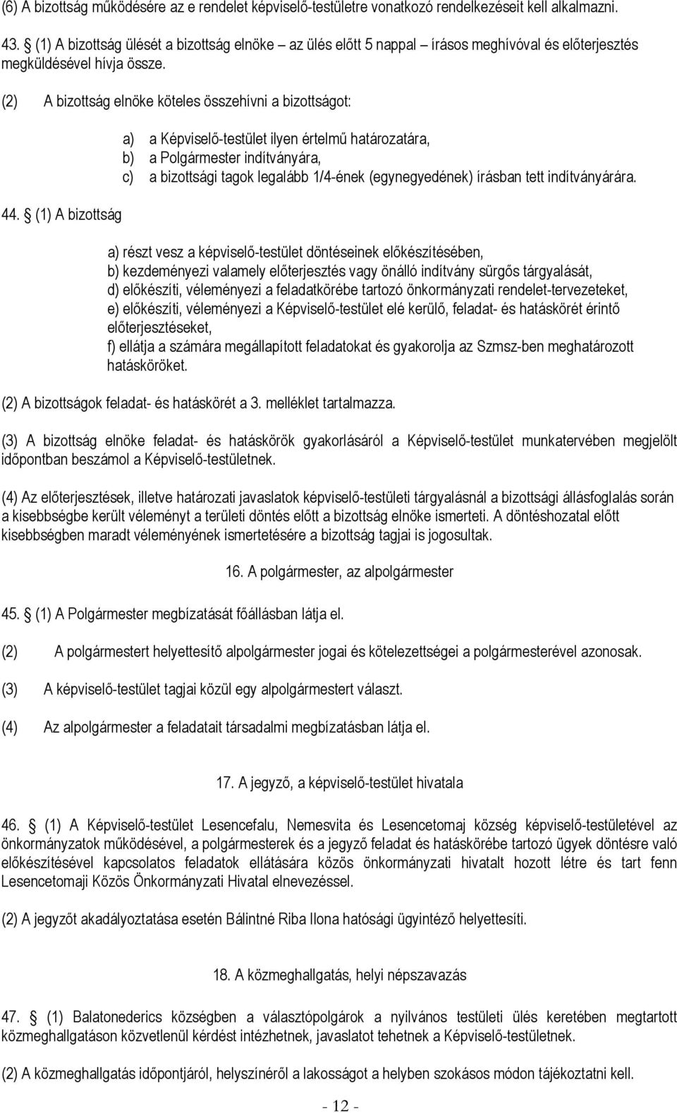 (1) A bizottság a) a Képviselő-testület ilyen értelmű határozatára, b) a Polgármester indítványára, c) a bizottsági tagok legalább 1/4-ének (egynegyedének) írásban tett indítványárára.