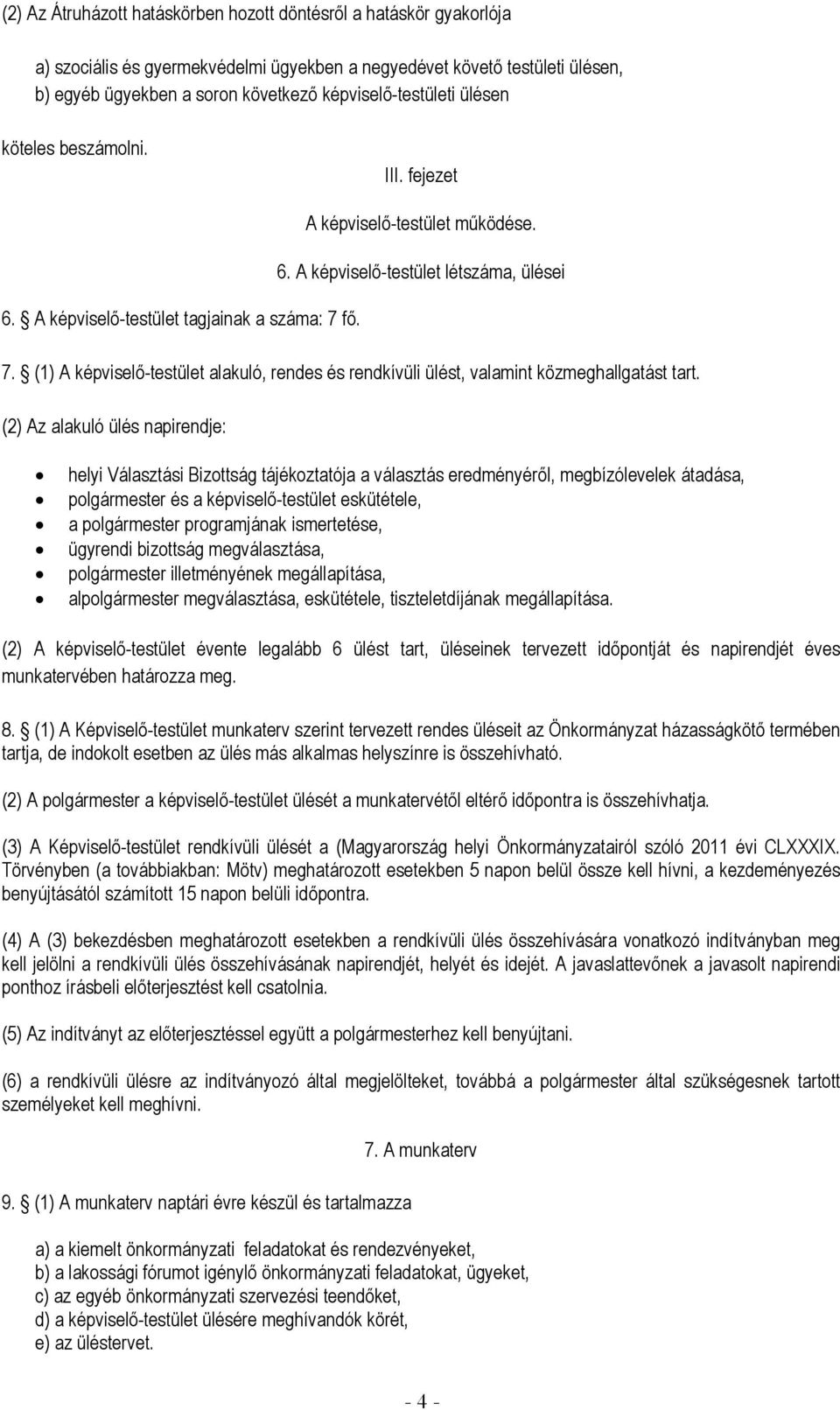 (1) A képviselő-testület alakuló, rendes és rendkívüli ülést, valamint közmeghallgatást tart.