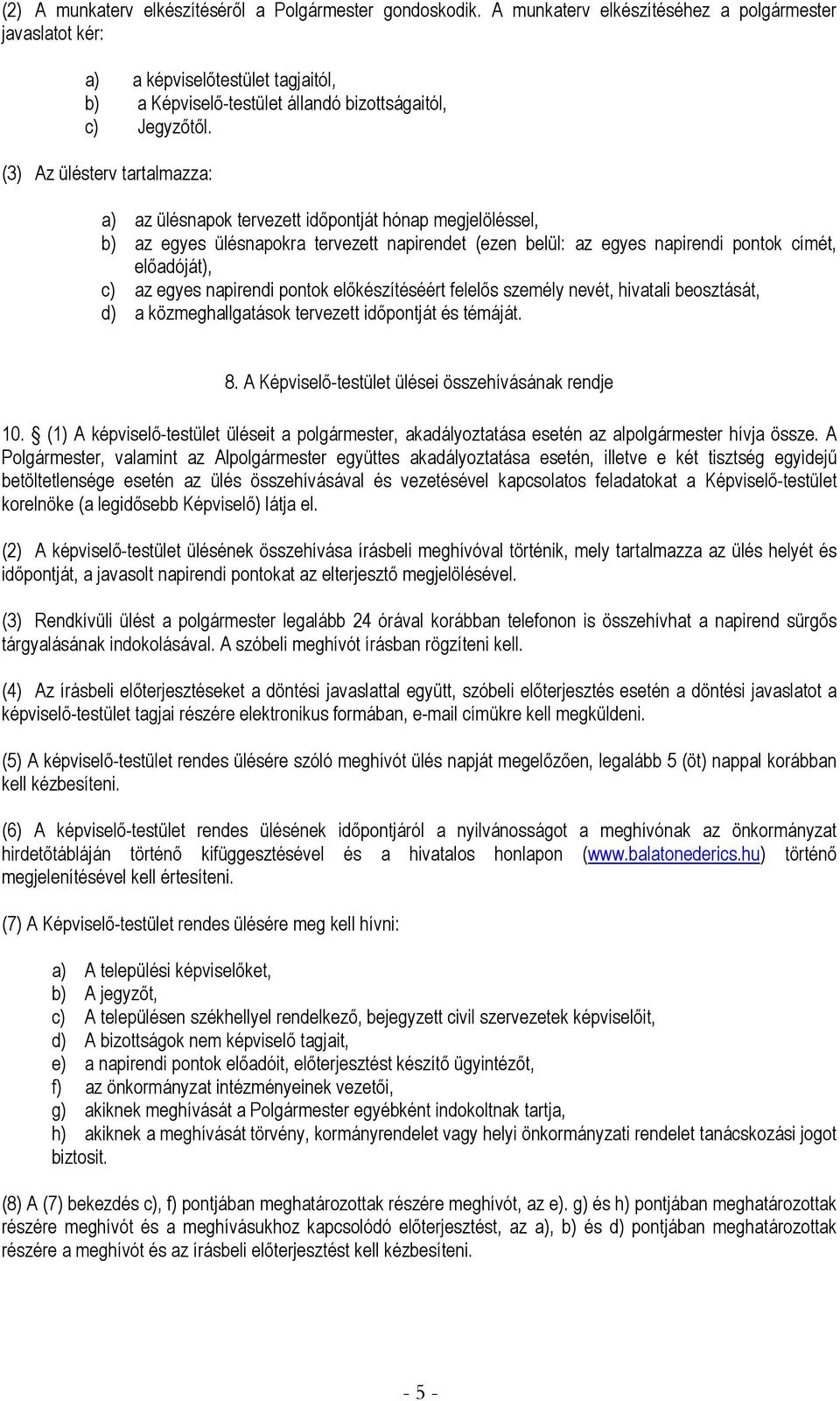 (3) Az ülésterv tartalmazza: a) az ülésnapok tervezett időpontját hónap megjelöléssel, b) az egyes ülésnapokra tervezett napirendet (ezen belül: az egyes napirendi pontok címét, előadóját), c) az