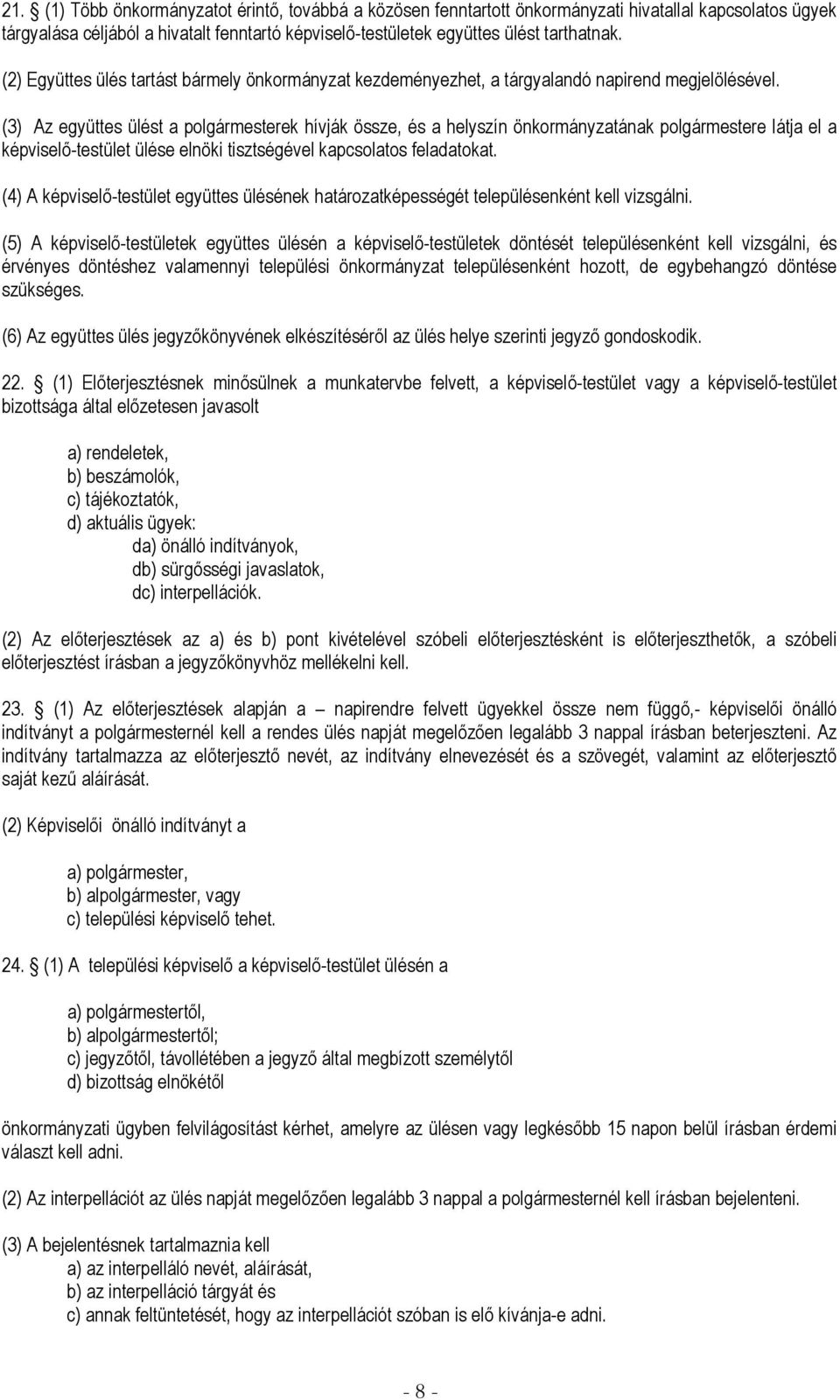 (3) Az együttes ülést a polgármesterek hívják össze, és a helyszín önkormányzatának polgármestere látja el a képviselő-testület ülése elnöki tisztségével kapcsolatos feladatokat.