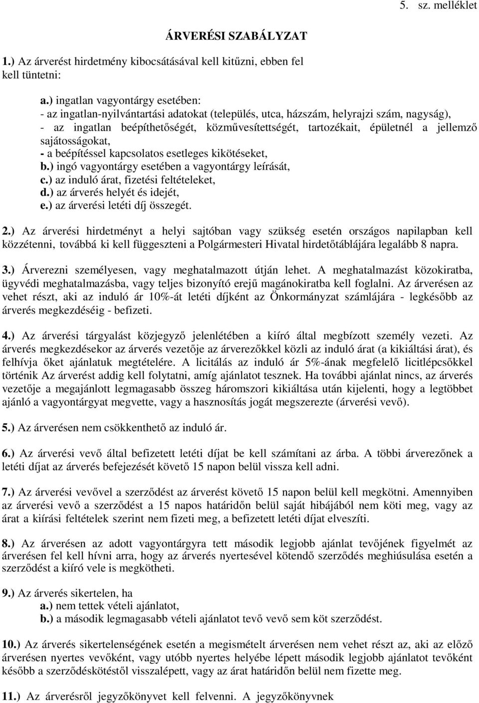 jellemző sajátosságokat, - a beépítéssel kapcsolatos esetleges kikötéseket, b.) ingó vagyontárgy esetében a vagyontárgy leírását, c.) az induló árat, fizetési feltételeket, d.