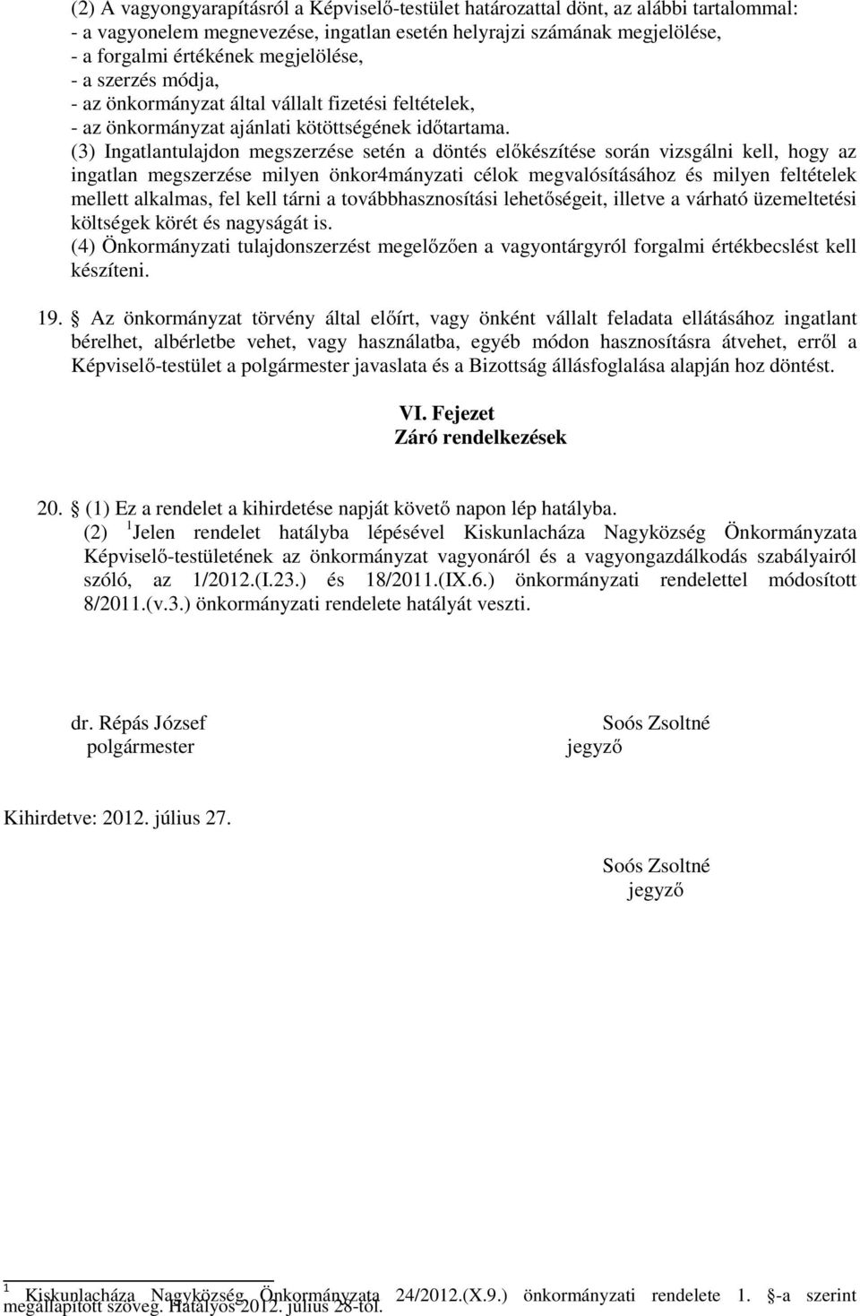 (3) Ingatlantulajdon megszerzése setén a döntés előkészítése során vizsgálni kell, hogy az ingatlan megszerzése milyen önkor4mányzati célok megvalósításához és milyen feltételek mellett alkalmas, fel