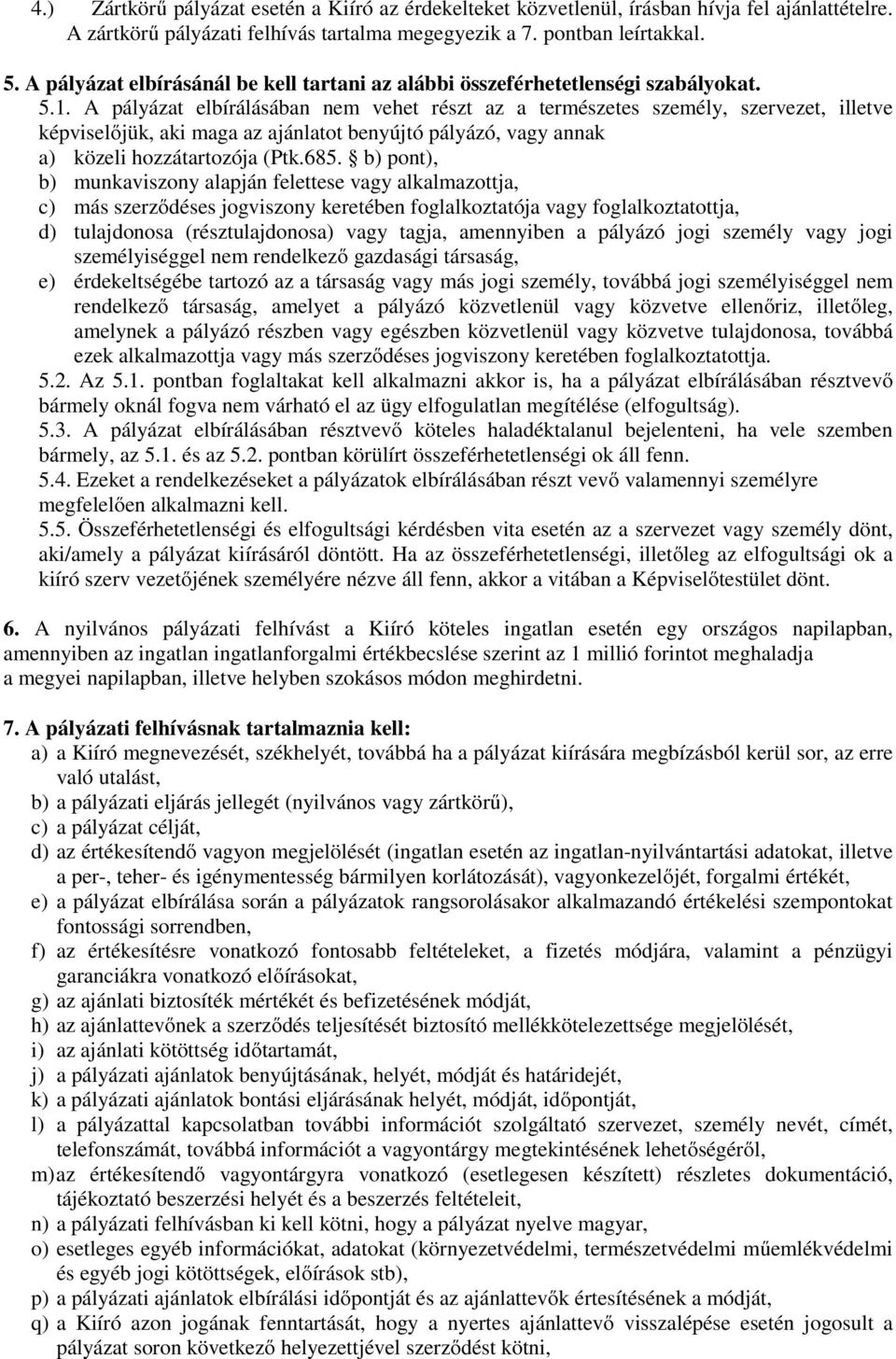 A pályázat elbírálásában nem vehet részt az a természetes személy, szervezet, illetve képviselőjük, aki maga az ajánlatot benyújtó pályázó, vagy annak a) közeli hozzátartozója (Ptk.685.