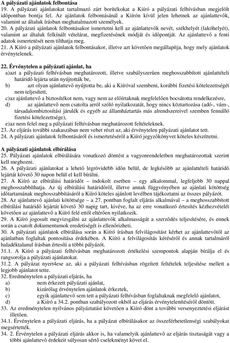 A pályázati ajánlatok felbontásakor ismertetni kell az ajánlattevők nevét, székhelyét (lakóhelyét), valamint az általuk felkínált vételárat, megfizetésének módját és időpontját.