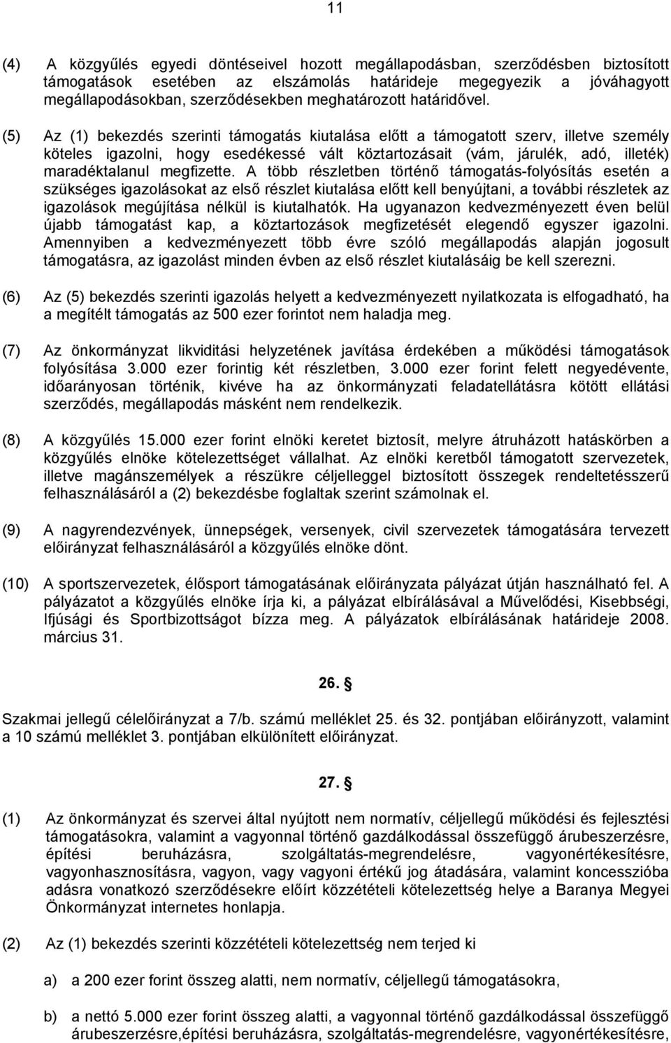 (5) Az (1) bekezdés szerinti támogatás kiutalása előtt a támogatott szerv, illetve személy köteles igazolni, hogy esedékessé vált köztartozásait (vám, járulék, adó, illeték) maradéktalanul megfizette.