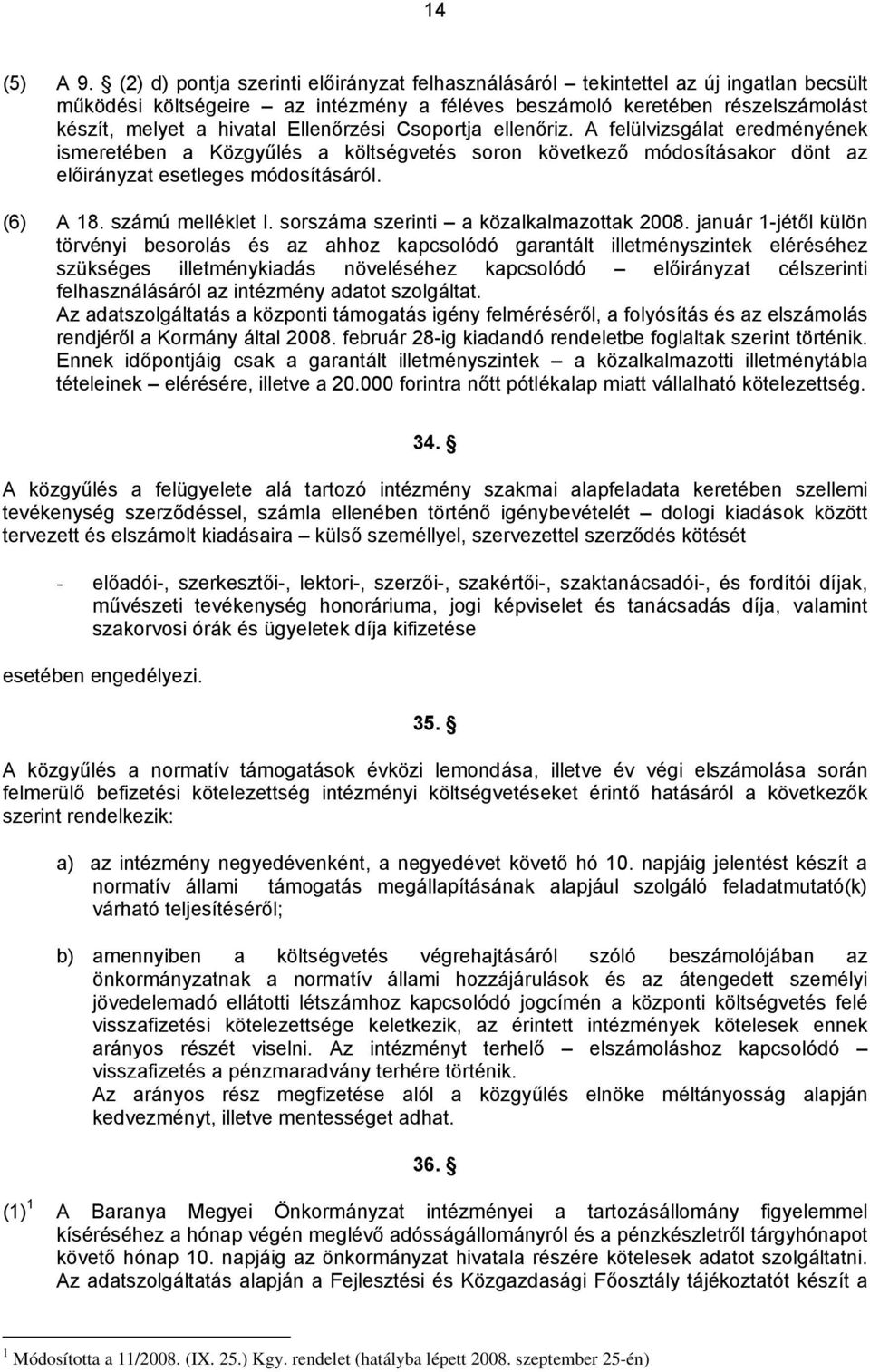 Ellenőrzési Csoportja ellenőriz. A felülvizsgálat eredményének ismeretében a Közgyűlés a költségvetés soron következő módosításakor dönt az előirányzat esetleges módosításáról. (6) A 18.