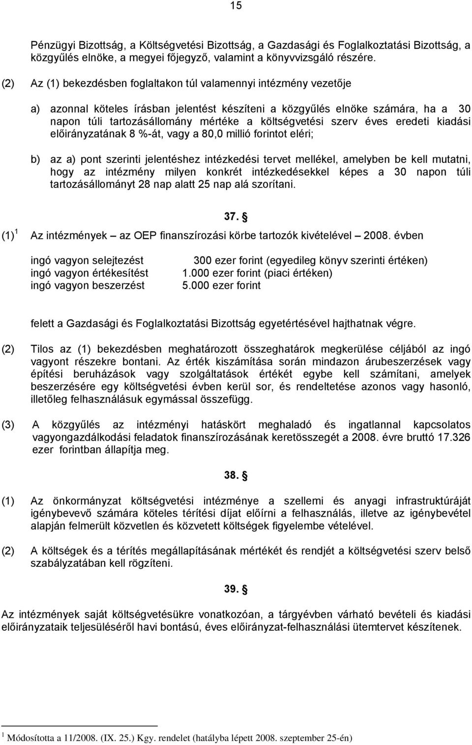 költségvetési szerv éves eredeti kiadási előirányzatának 8 %-át, vagy a 80,0 millió forintot eléri; b) az a) pont szerinti jelentéshez intézkedési tervet mellékel, amelyben be kell mutatni, hogy az