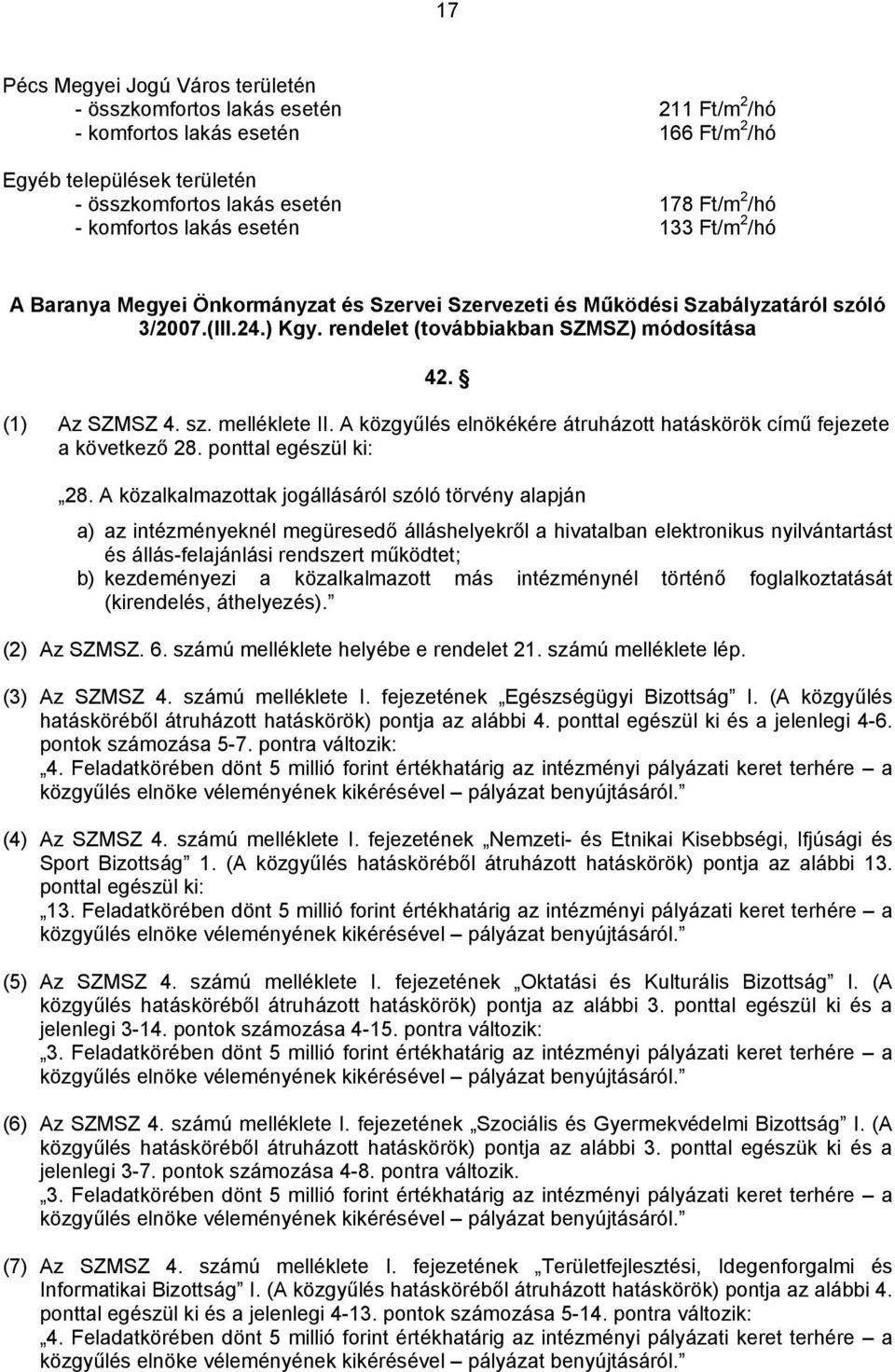 (1) Az SZMSZ 4. sz. melléklete II. A közgyűlés elnökékére átruházott hatáskörök című fejezete a következő 28. ponttal egészül ki: 28.