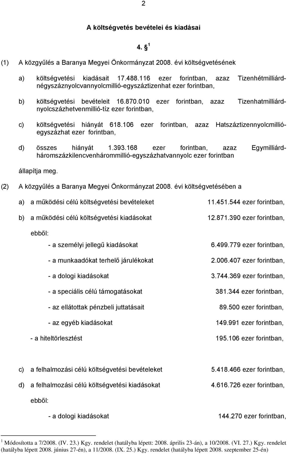 010 ezer forintban, azaz Tizenhatmilliárdnyolcszázhetvenmillió-tíz ezer forintban, c) költségvetési hiányát 618.