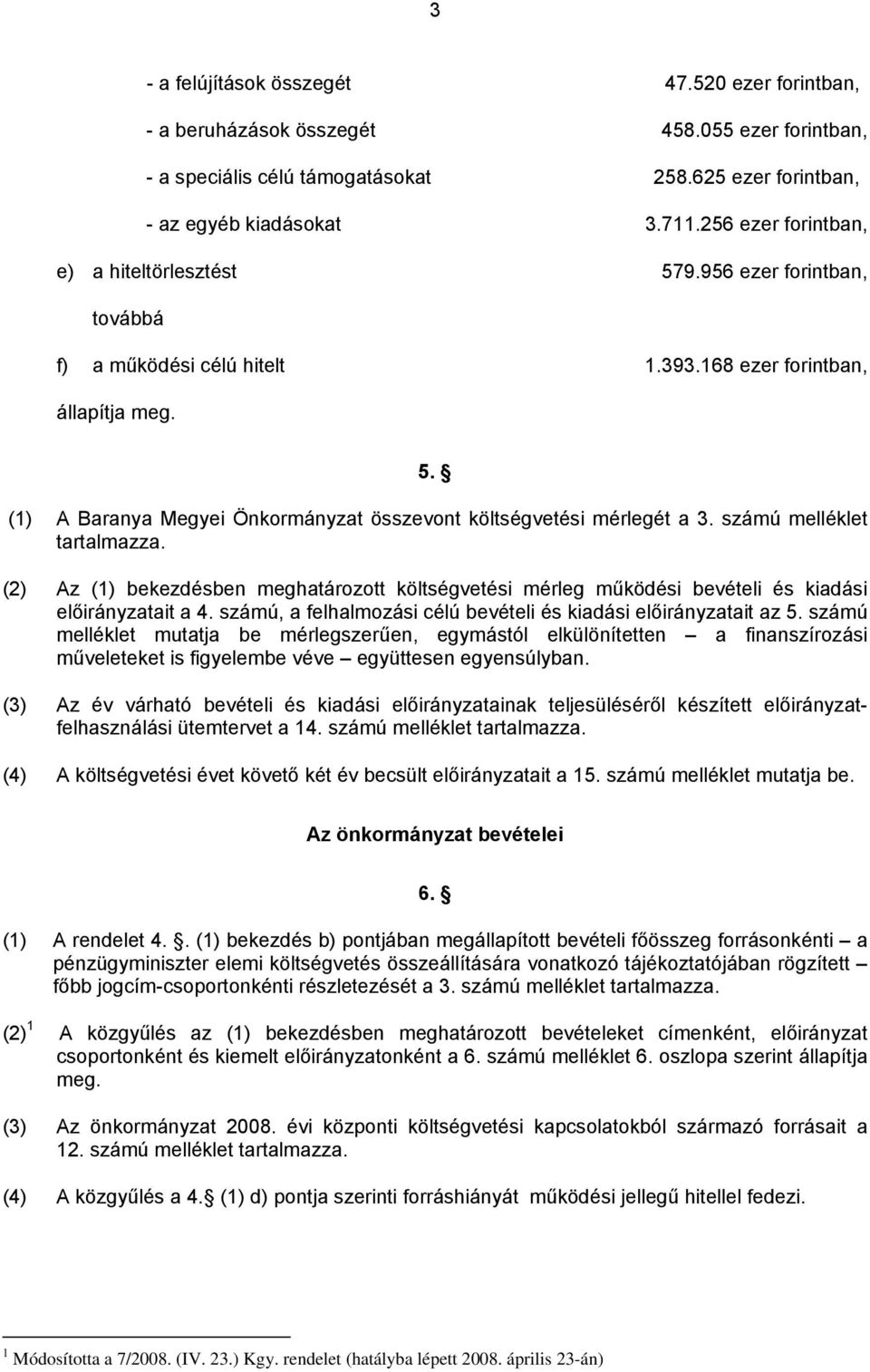 számú melléklet tartalmazza. (2) Az (1) bekezdésben meghatározott költségvetési mérleg működési bevételi és kiadási előirányzatait a 4.