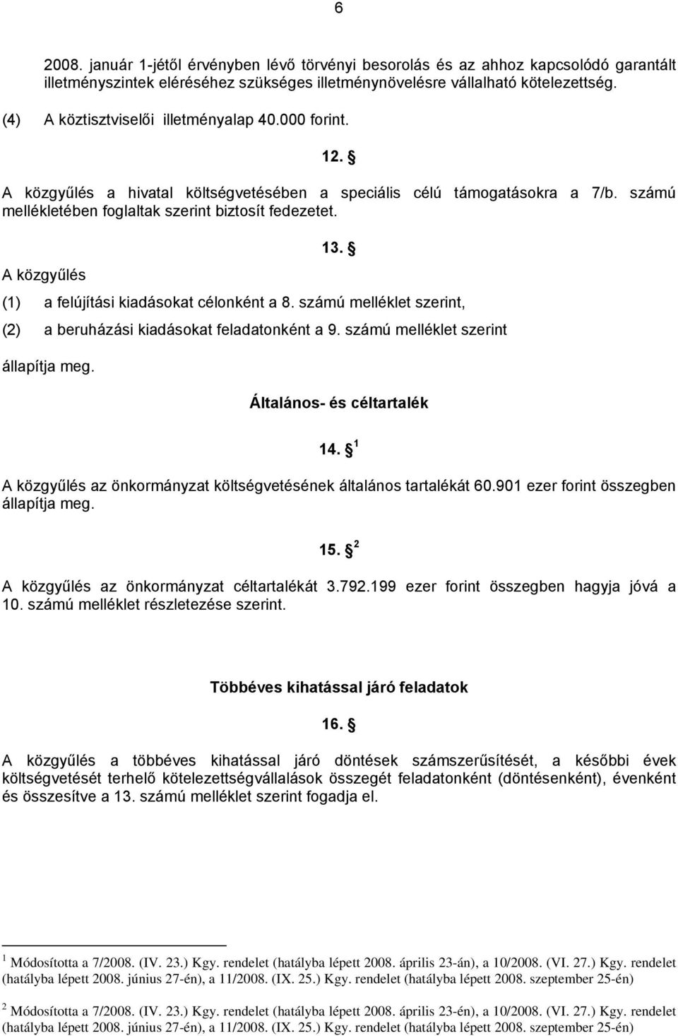 A közgyűlés (1) a felújítási kiadásokat célonként a 8. számú melléklet szerint, (2) a beruházási kiadásokat feladatonként a 9. számú melléklet szerint állapítja meg. Általános- és céltartalék 14.