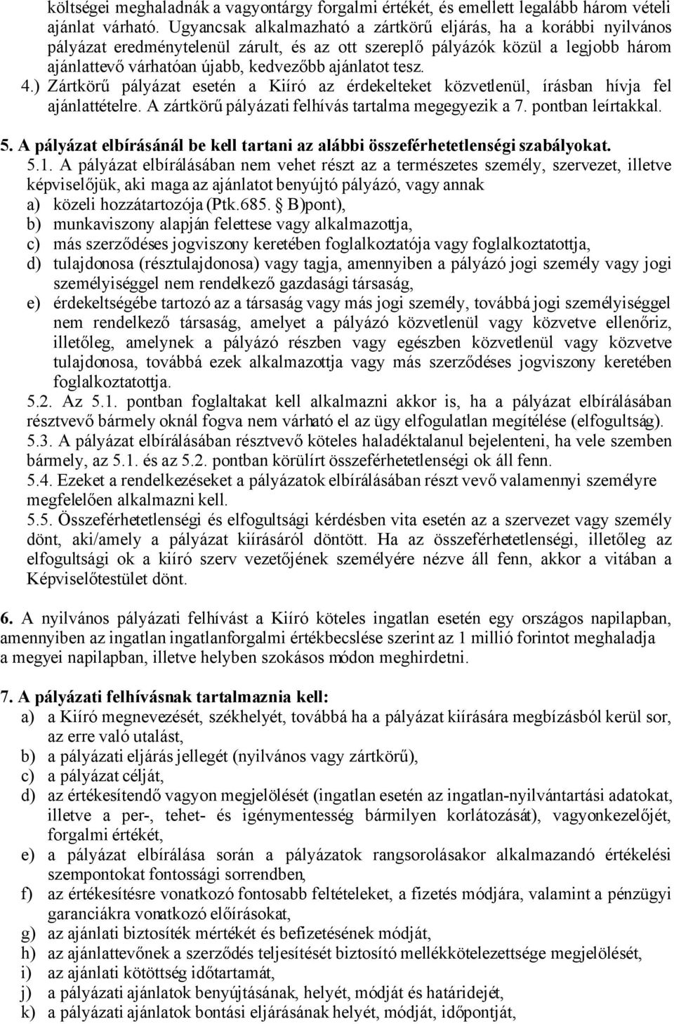 tesz. 4.) Zártkörű pályázat esetén a Kiíró az érdekelteket közvetlenül, írásban hívja fel ajánlattételre. A zártkörű pályázati felhívás tartalma megegyezik a 7. pontban leírtakkal. 5.