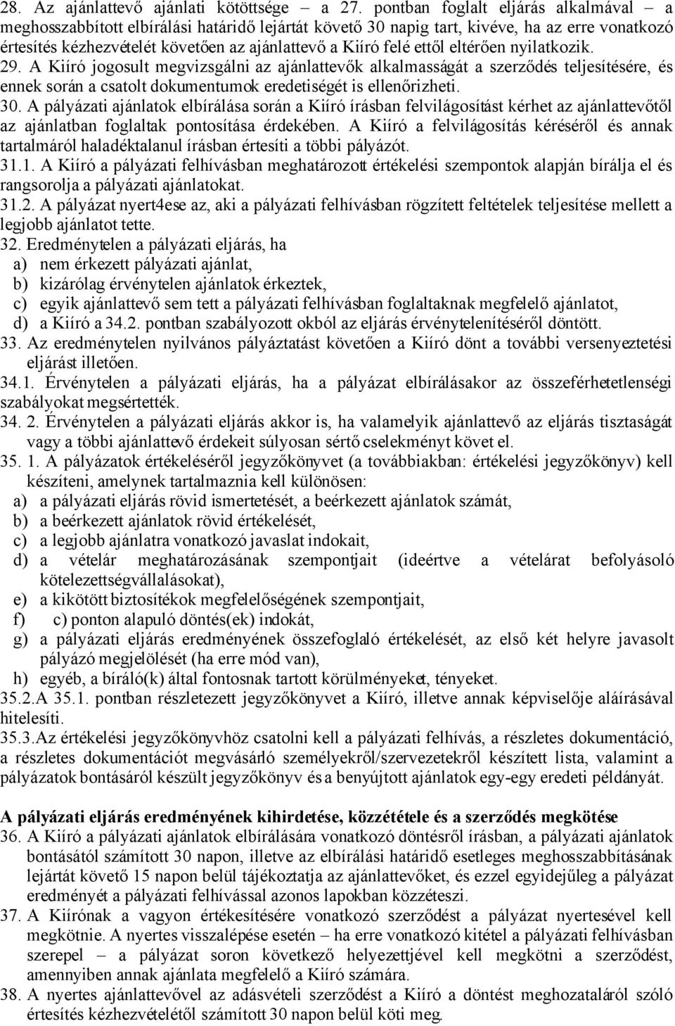 ettől eltérően nyilatkozik. 29. A Kiíró jogosult megvizsgálni az ajánlattevők alkalmasságát a szerződés teljesítésére, és ennek során a csatolt dokumentumok eredetiségét is ellenőrizheti. 30.