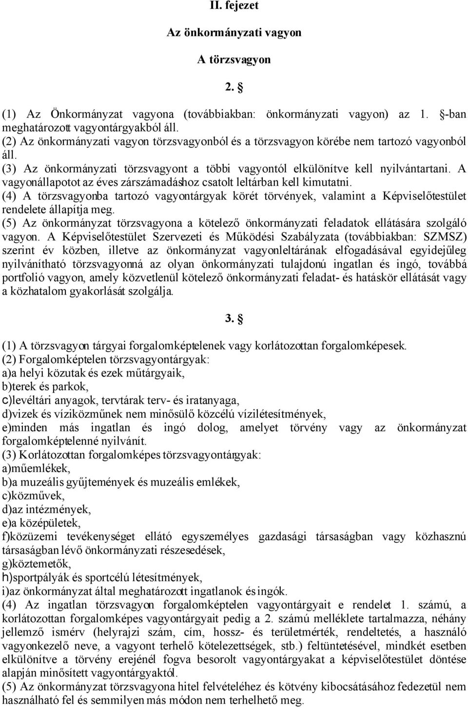 A vagyonállapotot az éves zárszámadáshoz csatolt leltárban kell kimutatni. (4) A törzsvagyonba tartozó vagyontárgyak körét törvények, valamint a Képviselőtestület rendelete állapítja meg.