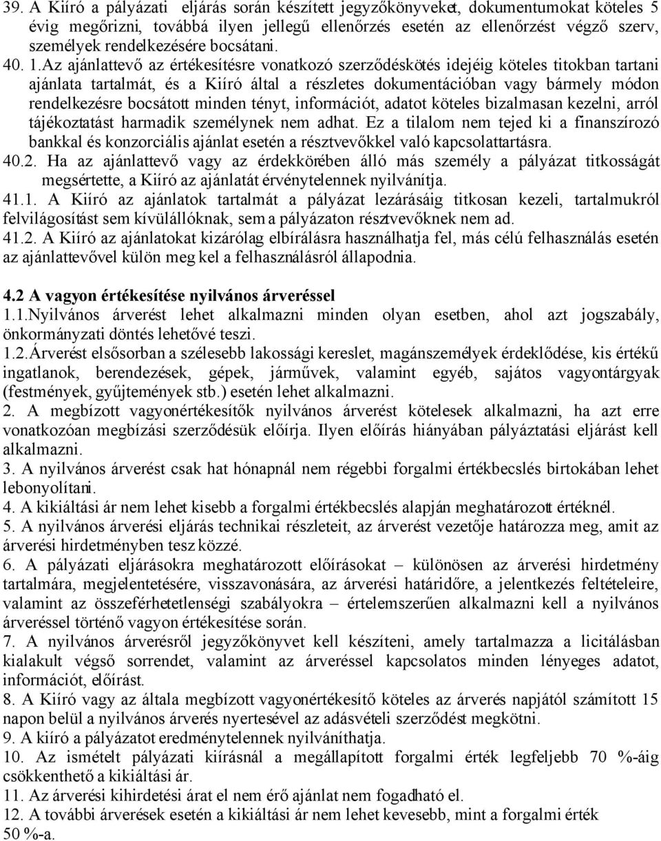 Az ajánlattevő az értékesítésre vonatkozó szerződéskötés idejéig köteles titokban tartani ajánlata tartalmát, és a Kiíró által a részletes dokumentációban vagy bármely módon rendelkezésre bocsátott